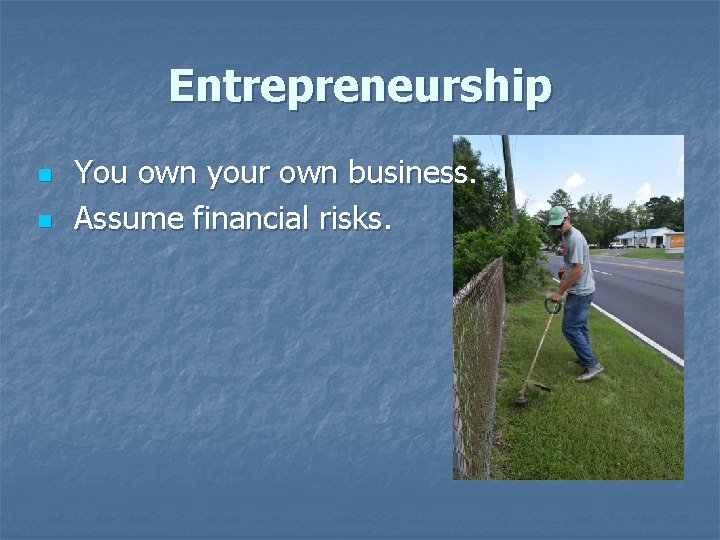 Entrepreneurship n n You own your own business. Assume financial risks. 