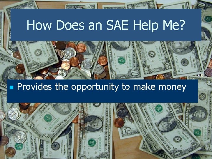 How Does an SAE Help Me? n Provides the opportunity to make money 