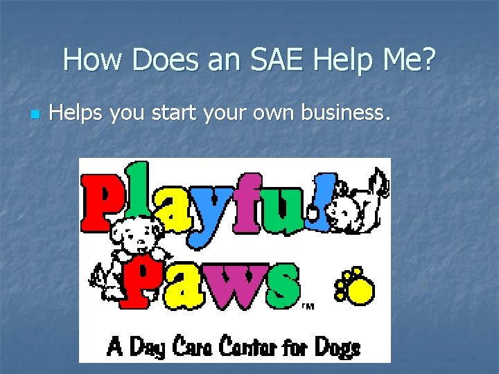 How Does an SAE Help Me? n Helps you start your own business. 