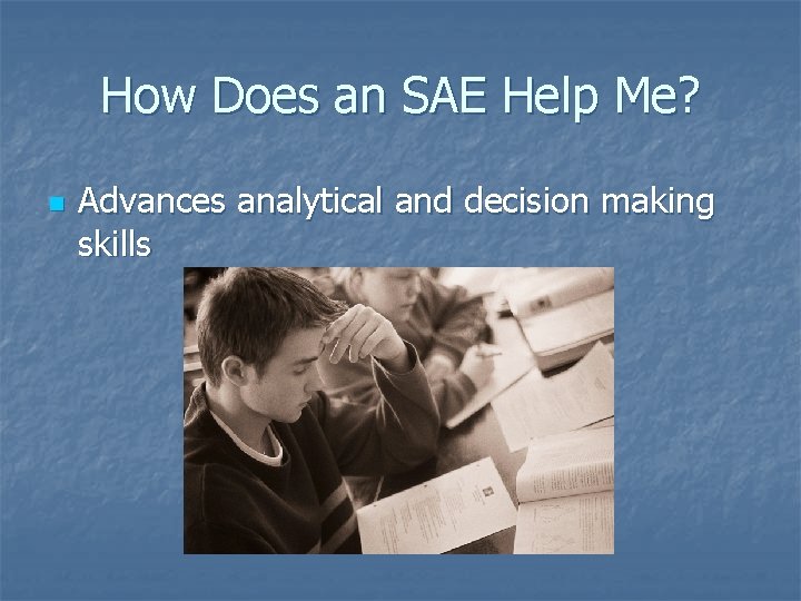 How Does an SAE Help Me? n Advances analytical and decision making skills 