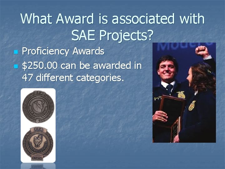 What Award is associated with SAE Projects? n n Proficiency Awards $250. 00 can