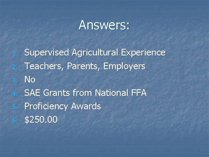 Answers: 1. 2. 3. 4. 5. 6. Supervised Agricultural Experience Teachers, Parents, Employers No
