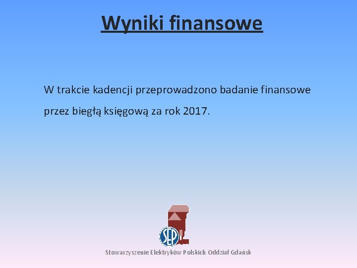 Wyniki finansowe W trakcie kadencji przeprowadzono badanie finansowe przez biegłą księgową za rok 2017.