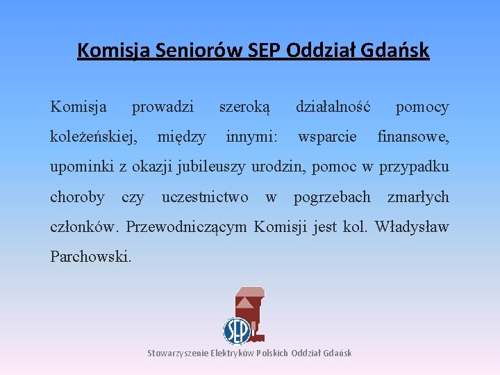 Komisja Seniorów SEP Oddział Gdańsk Komisja prowadzi koleżeńskiej, między szeroką innymi: działalność wsparcie pomocy