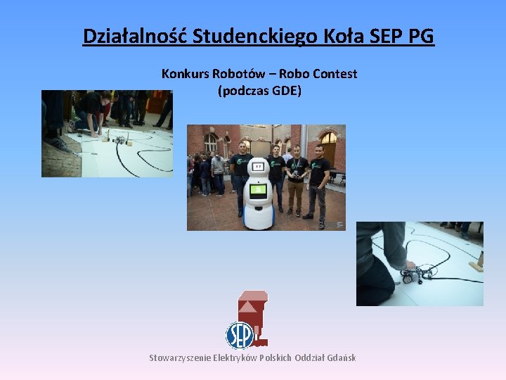 Działalność Studenckiego Koła SEP PG Konkurs Robotów – Robo Contest (podczas GDE) Stowarzyszenie Elektryków