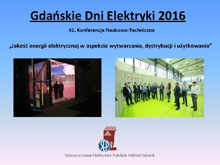 Gdańskie Dni Elektryki 2016 41. Konferencja Naukowo-Techniczna „Jakość energii elektrycznej w aspekcie wytwarzania, dystrybucji