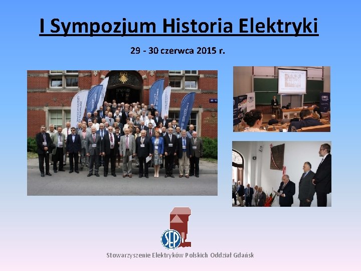 I Sympozjum Historia Elektryki 29 - 30 czerwca 2015 r. Stowarzyszenie Elektryków Polskich Oddział