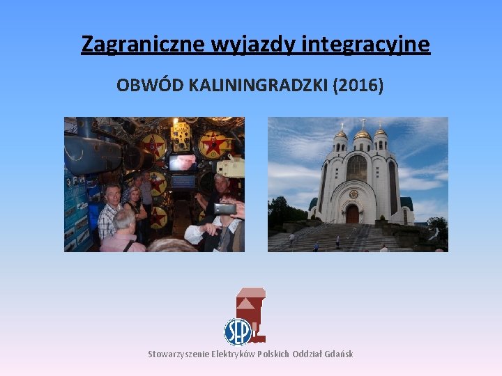 Zagraniczne wyjazdy integracyjne OBWÓD KALININGRADZKI (2016) Stowarzyszenie Elektryków Polskich Oddział Gdańsk 