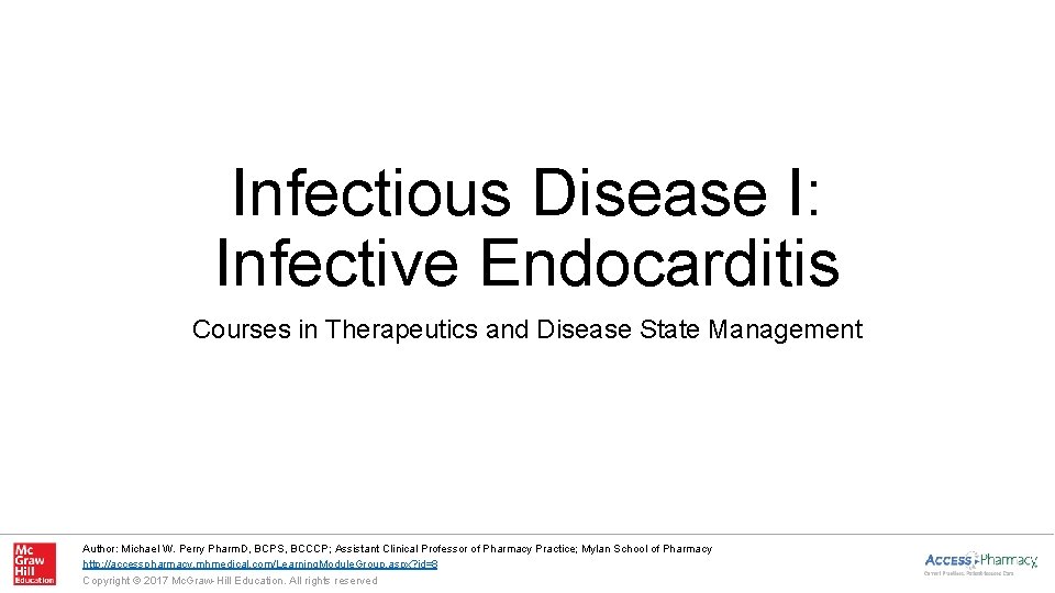 Infectious Disease I: Infective Endocarditis Courses in Therapeutics and Disease State Management Author: Michael