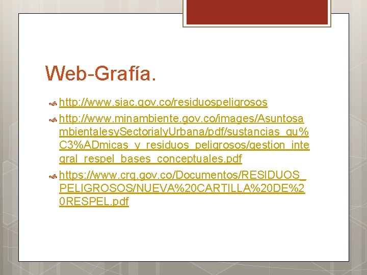Web-Grafía. http: //www. siac. gov. co/residuospeligrosos http: //www. minambiente. gov. co/images/Asuntosa mbientalesy. Sectorialy. Urbana/pdf/sustancias_qu%