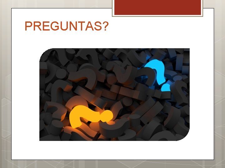 PREGUNTAS? 