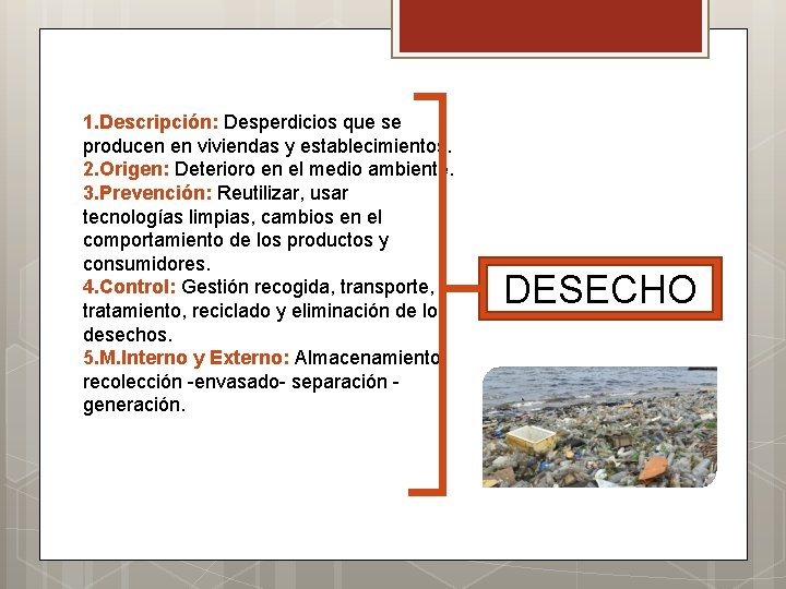 1. Descripción: Desperdicios que se producen en viviendas y establecimientos. 2. Origen: Deterioro en