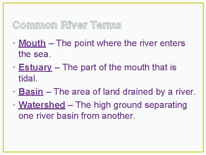 Common River Terms • Mouth – The point where the river enters the sea.