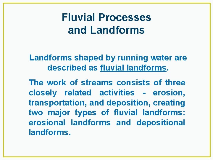 Fluvial Processes and Landforms shaped by running water are described as fluvial landforms. The