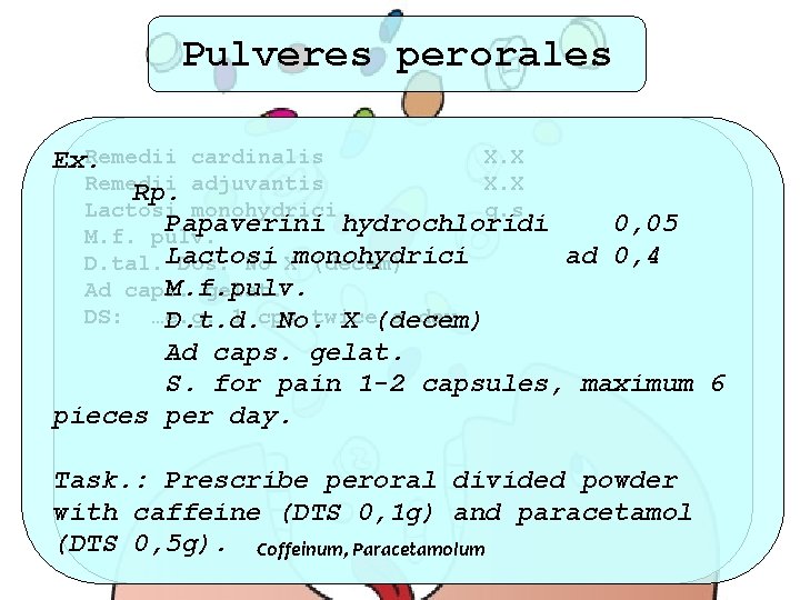 Pulveres perorales Remedii cardinalis X. X Ex. Remedii X. X Rp. adjuvantis Lactosi monohydrici