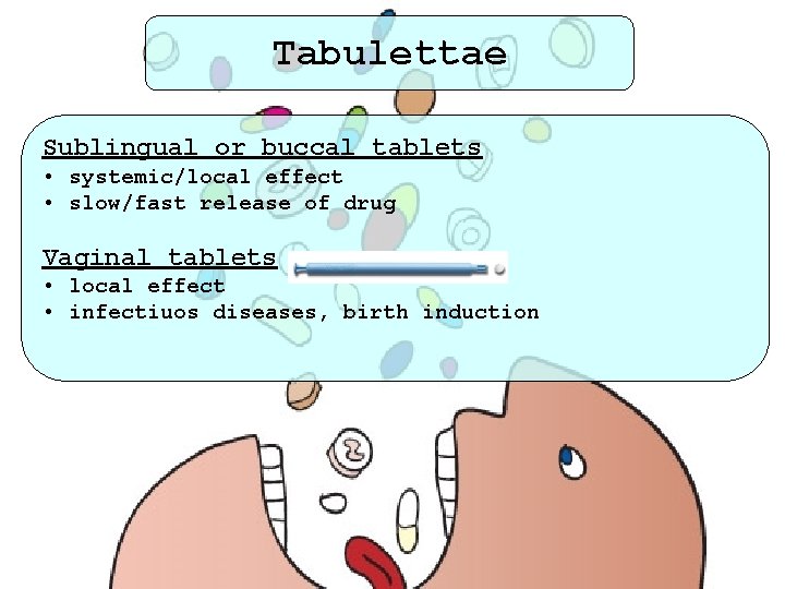 Tabulettae Sublingual or buccal tablets • systemic/local effect • slow/fast release of drug Vaginal
