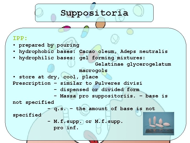 Suppositoria IPP: • prepared by pouring • hydrophobic bases: Cacao oleum, Adeps neutralis •