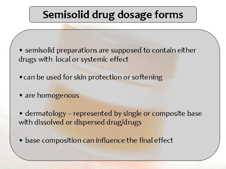 Semisolid drug dosage forms • semisolid preparations are supposed to contain either drugs with