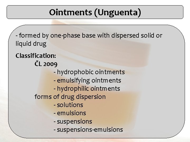 Ointments (Unguenta) - formed by one-phase base with dispersed solid or liquid drug Classification: