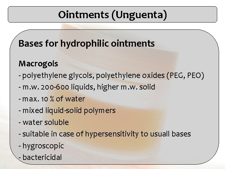 Ointments (Unguenta) Bases for hydrophilic ointments Macrogols - polyethylene glycols, polyethylene oxides (PEG, PEO)