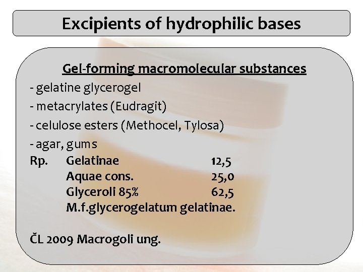 Excipients of hydrophilic bases Gel-forming macromolecular substances - gelatine glycerogel - metacrylates (Eudragit) -