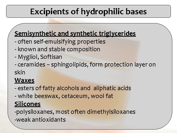 Excipients of hydrophilic bases Semisynthetic and synthetic triglycerides - often self-emulsifying properties - known