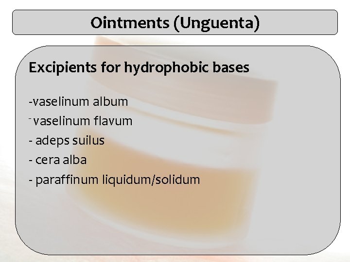 Ointments (Unguenta) Excipients for hydrophobic bases -vaselinum album - vaselinum flavum - adeps suilus