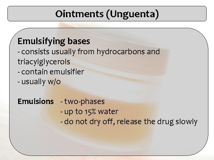 Ointments (Unguenta) Emulsifying bases - consists usually from hydrocarbons and triacylglycerols - contain emulsifier