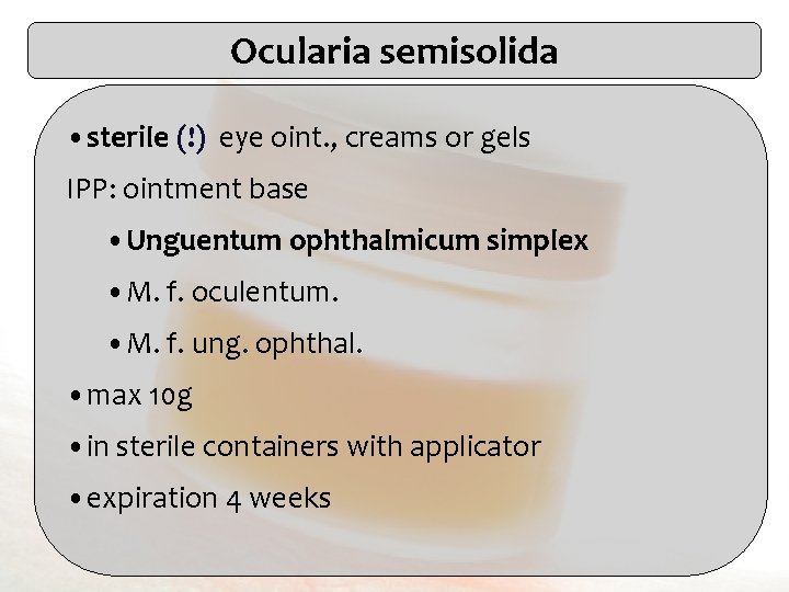 Ocularia semisolida • sterile (!) eye oint. , creams or gels IPP: ointment base