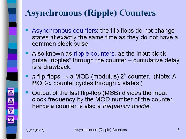 Asynchronous (Ripple) Counters § Asynchronous counters: the flip-flops do not change states at exactly