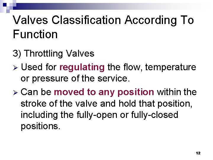 Valves Classification According To Function 3) Throttling Valves Ø Used for regulating the flow,