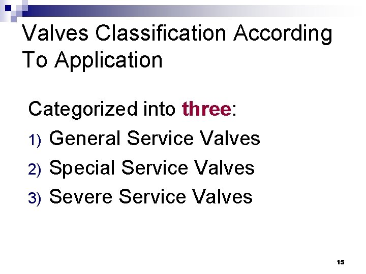 Valves Classification According To Application Categorized into three: 1) General Service Valves 2) Special