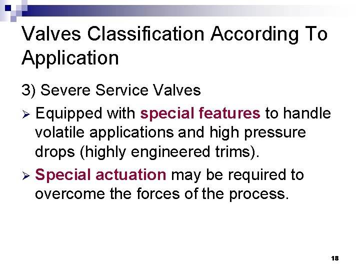 Valves Classification According To Application 3) Severe Service Valves Ø Equipped with special features