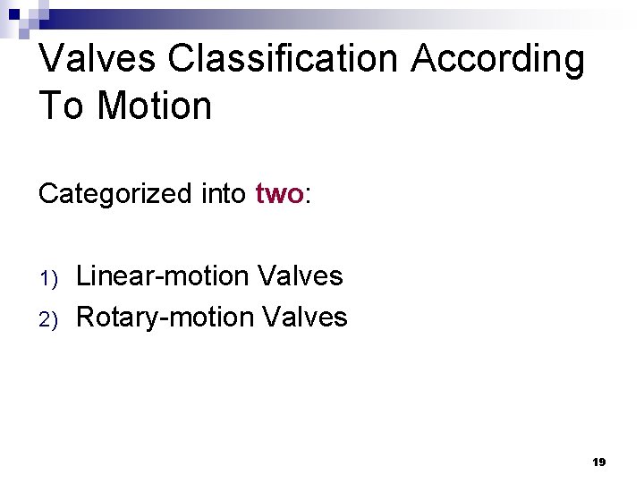 Valves Classification According To Motion Categorized into two: 1) 2) Linear-motion Valves Rotary-motion Valves