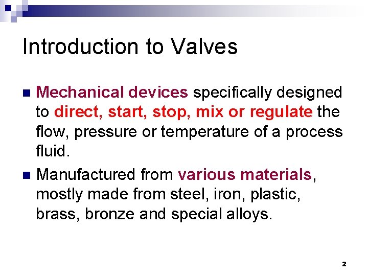 Introduction to Valves Mechanical devices specifically designed to direct, start, stop, mix or regulate