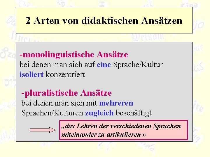 2 Arten von didaktischen Ansätzen -monolinguistische Ansätze bei denen man sich auf eine Sprache/Kultur