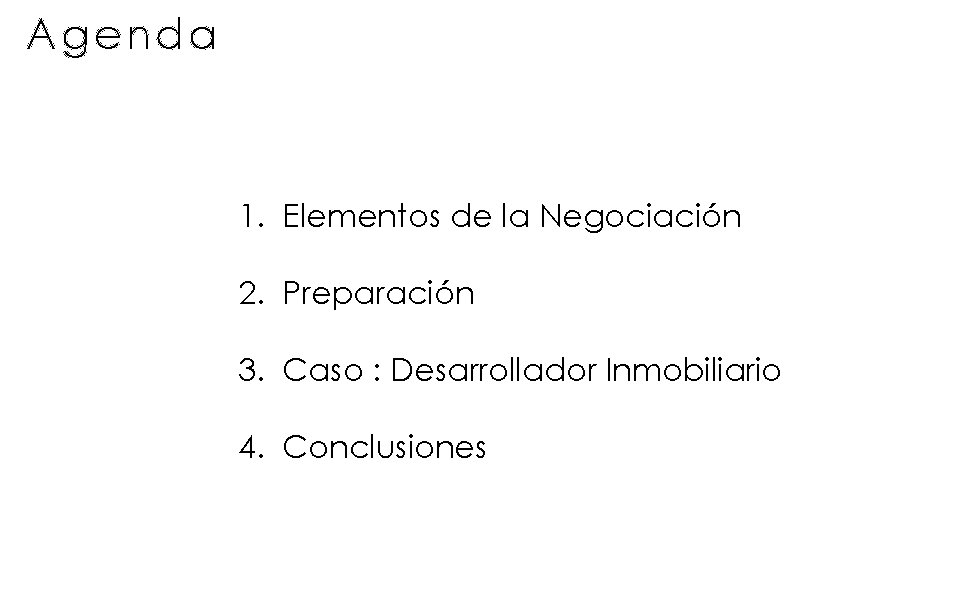 Agenda 1. Elementos de la Negociación 2. Preparación 3. Caso : Desarrollador Inmobiliario 4.