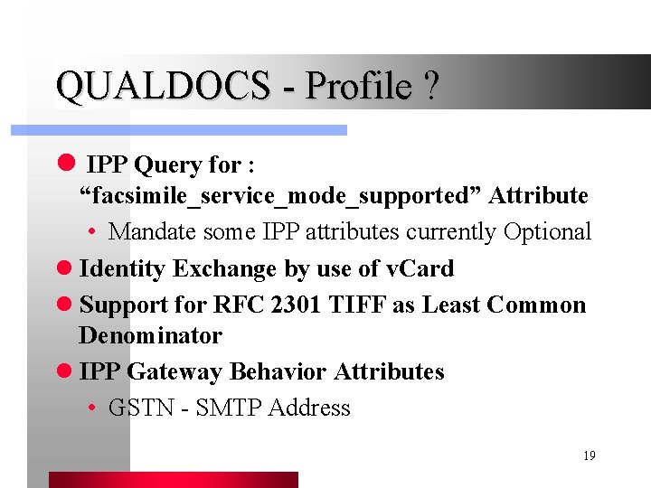 QUALDOCS - Profile ? l IPP Query for : “facsimile_service_mode_supported” Attribute • Mandate some