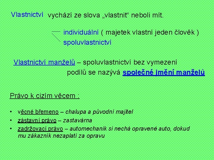 Vlastnictví vychází ze slova „vlastnit“ neboli mít. individuální ( majetek vlastní jeden člověk ) Vlastnictví vychází ze slova „vlastnit“ neboli mít. individuální ( majetek vlastní jeden člověk )