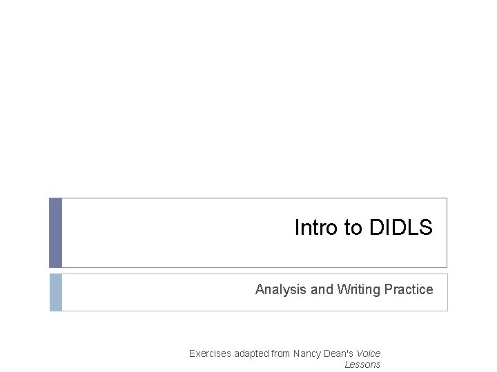 Intro to DIDLS Analysis and Writing Practice Exercises adapted from Nancy Dean's Voice Lessons