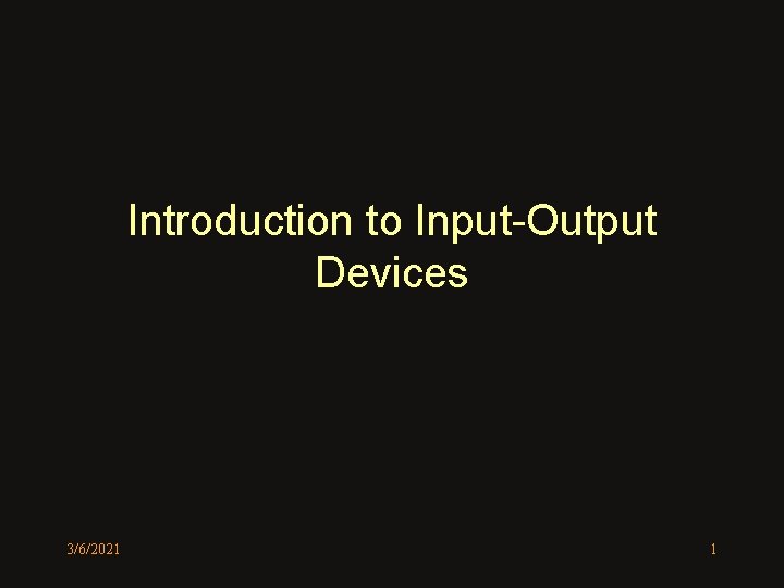 Introduction to Input-Output Devices 3/6/2021 1 