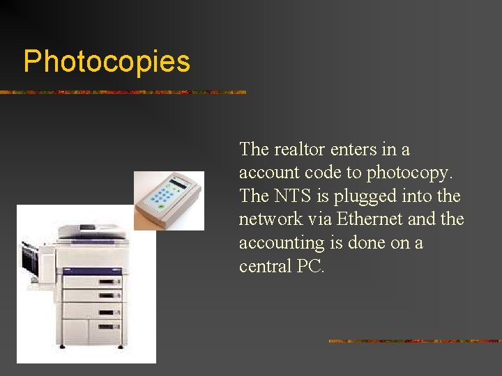 Photocopies The realtor enters in a account code to photocopy. The NTS is plugged