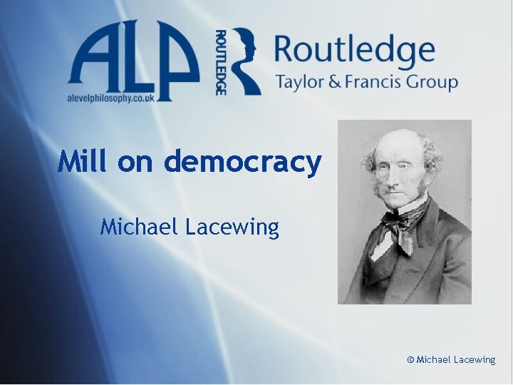 Mill on democracy Michael Lacewing © Michael Lacewing 