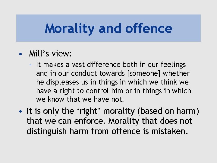 Morality and offence • Mill’s view: – It makes a vast difference both in