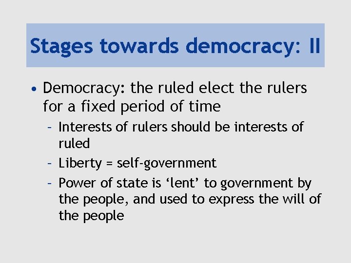 Stages towards democracy: II • Democracy: the ruled elect the rulers for a fixed