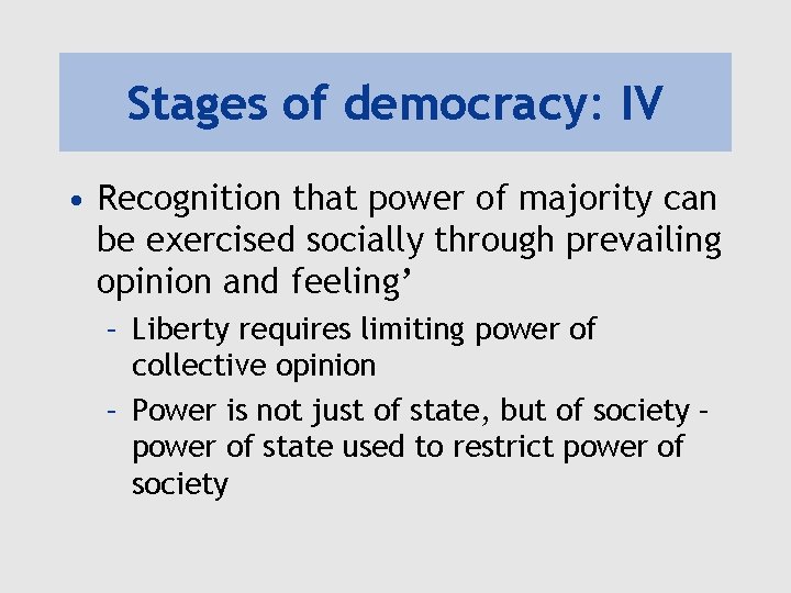 Stages of democracy: IV • Recognition that power of majority can be exercised socially
