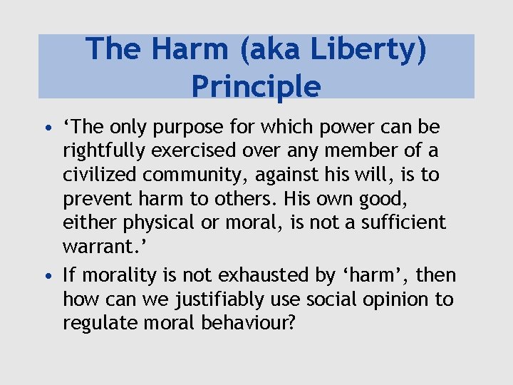 The Harm (aka Liberty) Principle • ‘The only purpose for which power can be