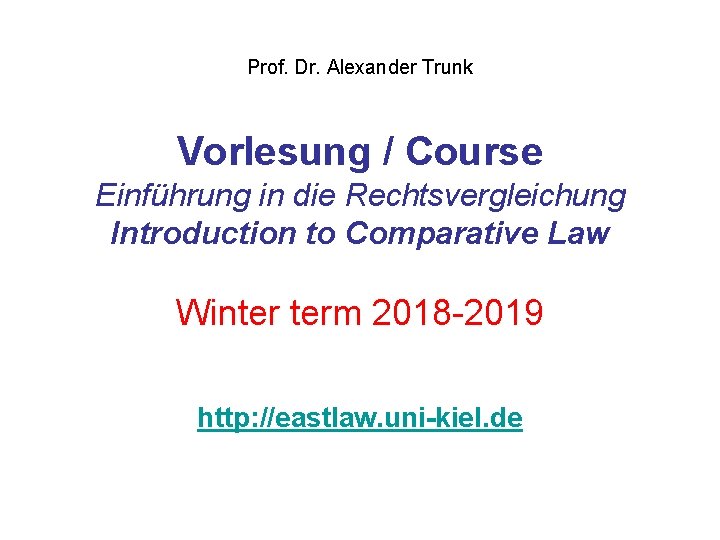 Prof. Dr. Alexander Trunk Vorlesung / Course Einführung in die Rechtsvergleichung Introduction to Comparative