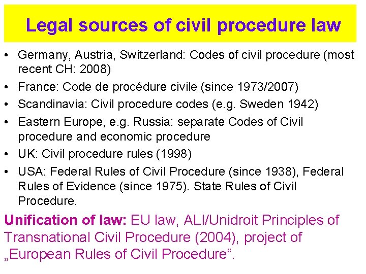  Legal sources of civil procedure law • Germany, Austria, Switzerland: Codes of civil