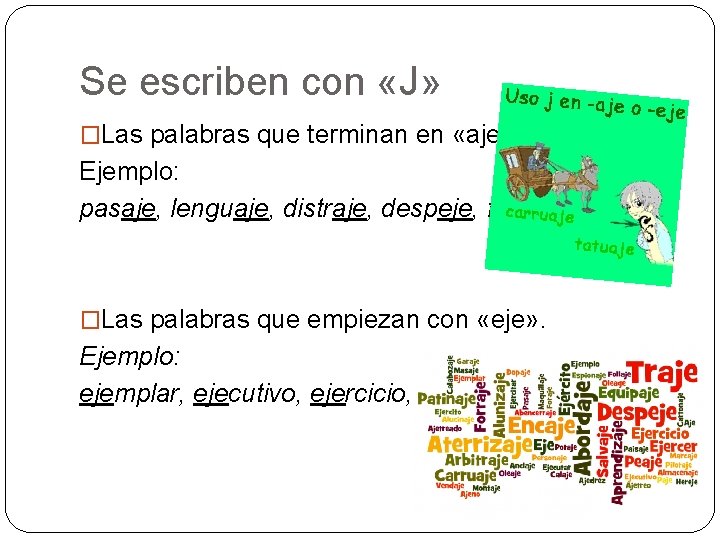 Se escriben con «J» �Las palabras que terminan en «aje» «eje» . Ejemplo: pasaje,
